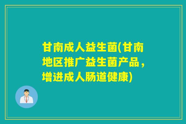 甘南成人益生菌(甘南地区推广益生菌产品，增进成人肠道健康)