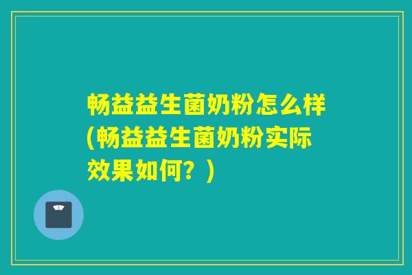 畅益益生菌奶粉怎么样(畅益益生菌奶粉实际效果如何？)