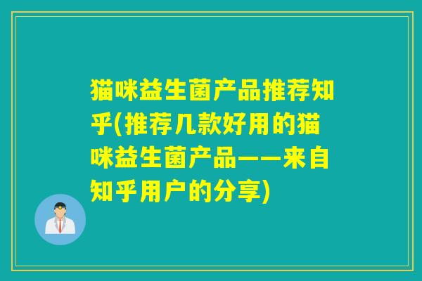 猫咪益生菌产品推荐知乎(推荐几款好用的猫咪益生菌产品——来自知乎用户的分享)