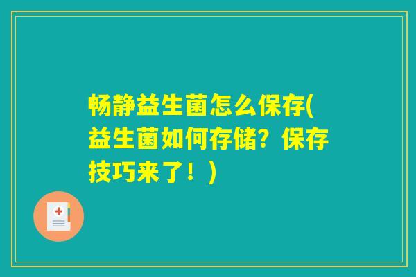 畅静益生菌怎么保存(益生菌如何存储？保存技巧来了！)