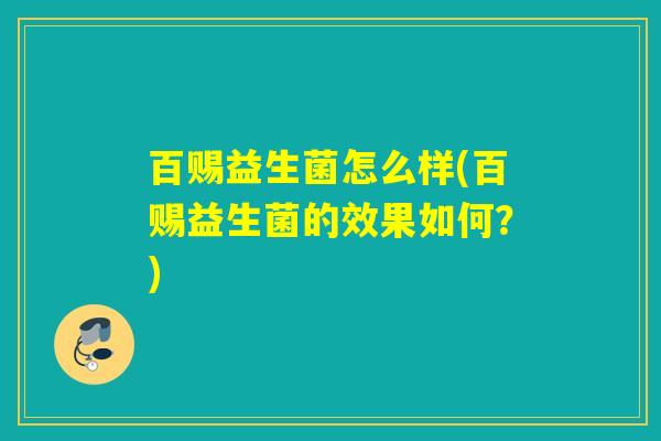 百赐益生菌怎么样(百赐益生菌的效果如何？)