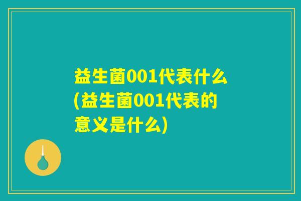 益生菌001代表什么(益生菌001代表的意义是什么) 益生菌001代表什么(益生菌001代表的意义是什么)