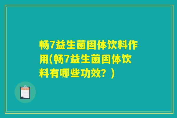 畅7益生菌固体饮料作用(畅7益生菌固体饮料有哪些功效？)