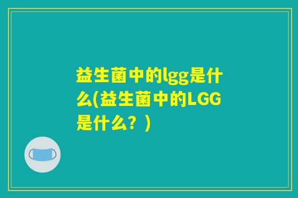 益生菌中的lgg是什么(益生菌中的LGG是什么？)