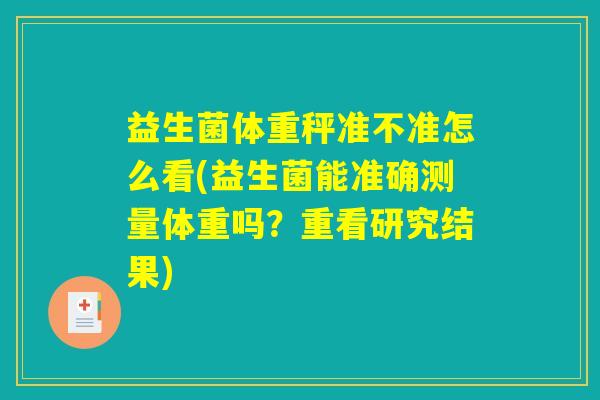 益生菌体重秤准不准怎么看(益生菌能准确测量体重吗？重看研究结果)