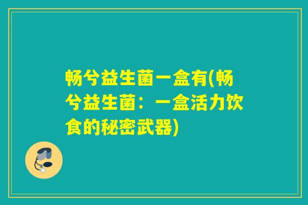畅兮益生菌一盒有(畅兮益生菌：一盒活力饮食的秘密武器)