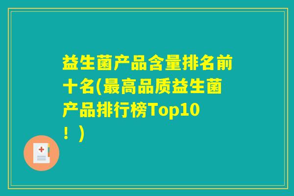 益生菌产品含量排名前十名(高品质益生菌产品排行榜Top10!) 益生菌产品含量排名前十名(高品质益生菌产品排行榜Top10!)