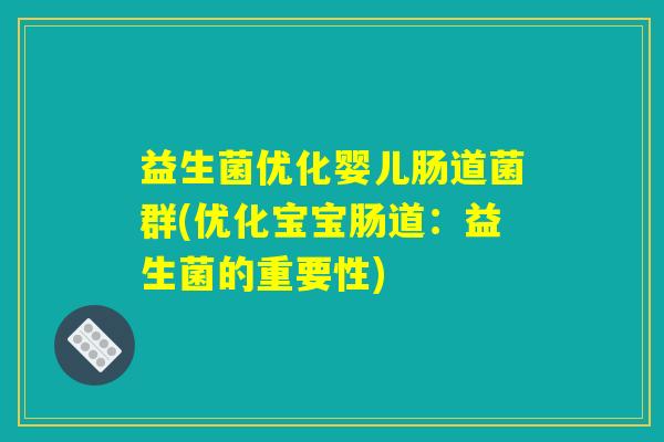 益生菌优化婴儿肠道菌群(优化宝宝肠道：益生菌的重要性)