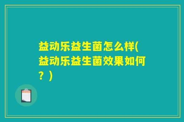 益动乐益生菌怎么样(益动乐益生菌效果如何？)