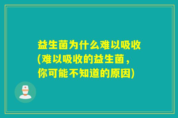 益生菌为什么难以吸收(难以吸收的益生菌，你可能不知道的原因)