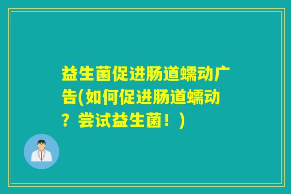 益生菌促进肠道蠕动广告(如何促进肠道蠕动？尝试益生菌！)