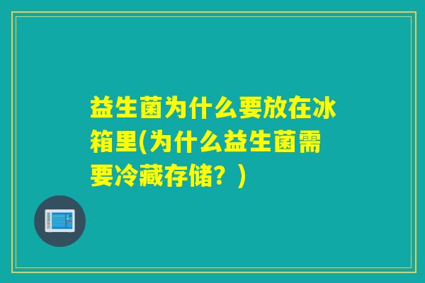 益生菌为什么要放在冰箱里(为什么益生菌需要冷藏存储？)