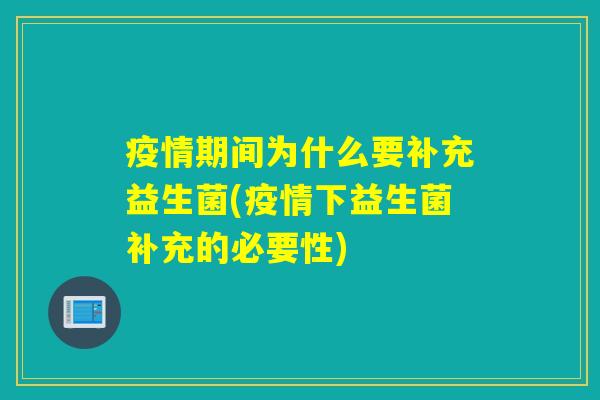 疫情期间为什么要补充益生菌(疫情下益生菌补充的必要性)