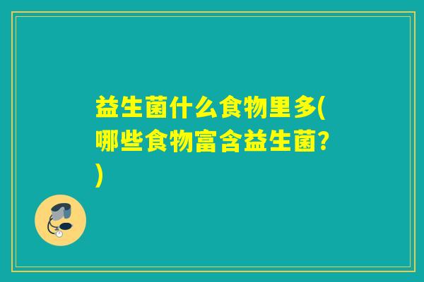 益生菌什么食物里多(哪些食物富含益生菌？)