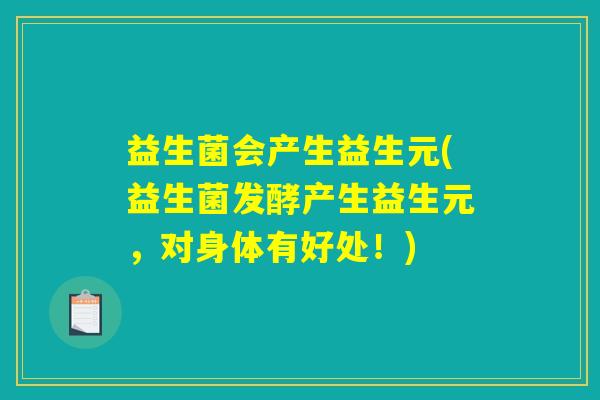 益生菌会产生益生元(益生菌发酵产生益生元，对身体有好处！)