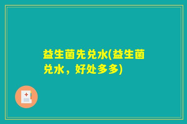 益生菌先兑水(益生菌兑水，好处多多)