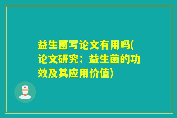 益生菌写论文有用吗(论文研究：益生菌的功效及其应用价值)