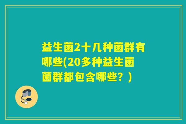益生菌2十几种菌群有哪些(20多种益生菌菌群都包含哪些？)