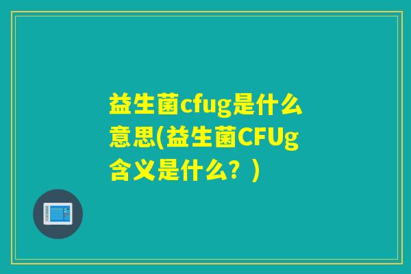 益生菌cfug是什么意思(益生菌CFUg含义是什么？)