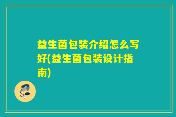 益生菌包装介绍怎么写好(益生菌包装设计指南)