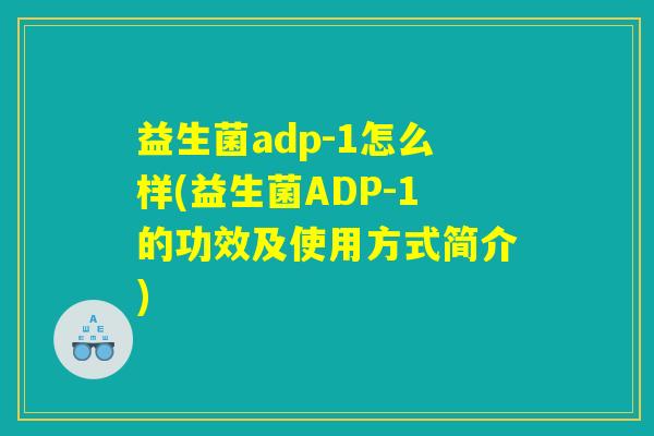 益生菌adp-1怎么样(益生菌ADP-1的功效及使用方式简介)