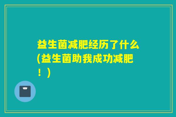 益生菌减肥经历了什么(益生菌助我成功减肥！)