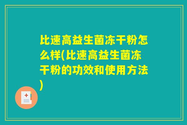 比速高益生菌冻干粉怎么样(比速高益生菌冻干粉的功效和使用方法)