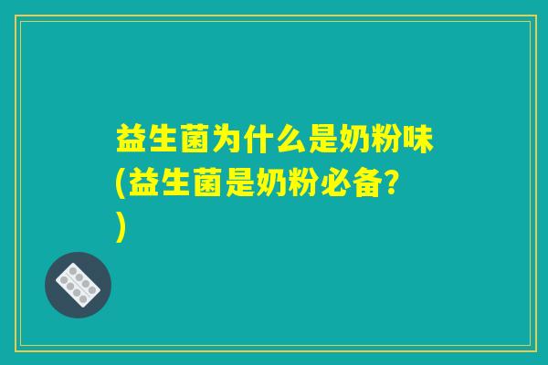 益生菌为什么是奶粉味(益生菌是奶粉必备？)