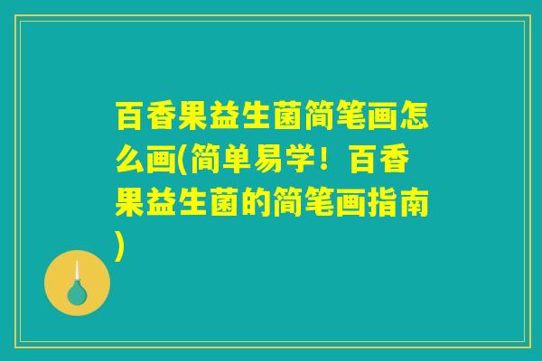 百香果益生菌简笔画怎么画(简单易学！百香果益生菌的简笔画指南)
