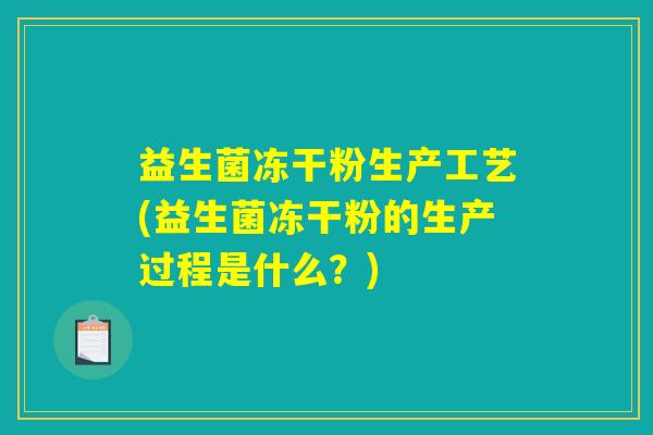 益生菌冻干粉生产工艺(益生菌冻干粉的生产过程是什么？)