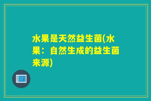 水果是天然益生菌(水果：自然生成的益生菌来源)