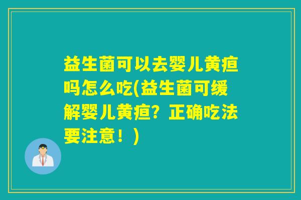 益生菌可以去婴儿黄疸吗怎么吃(益生菌可缓解婴儿黄疸？正确吃法要注意！)