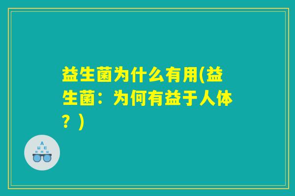 益生菌为什么有用(益生菌：为何有益于人体？)