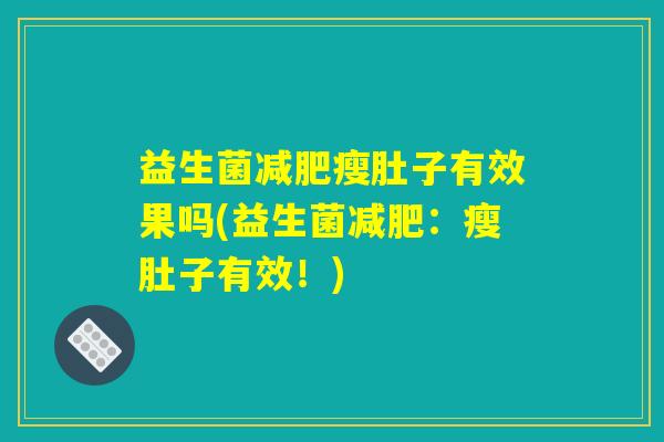 益生菌减肥瘦肚子有效果吗(益生菌减肥：瘦肚子有效！)