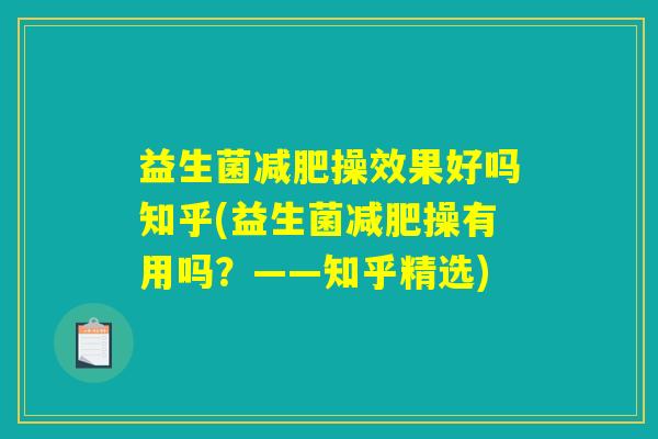 益生菌减肥操效果好吗知乎(益生菌减肥操有用吗？——知乎精选)