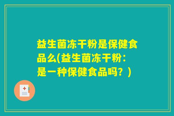 益生菌冻干粉是保健食品么(益生菌冻干粉：是一种保健食品吗？)