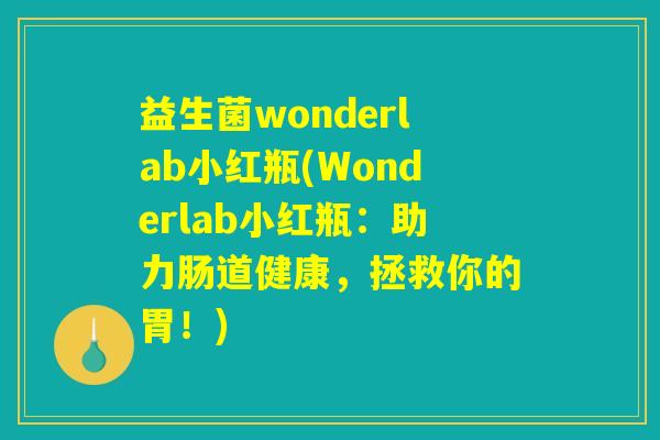 益生菌wonderlab小红瓶(Wonderlab小红瓶：助力肠道健康，拯救你的胃！)