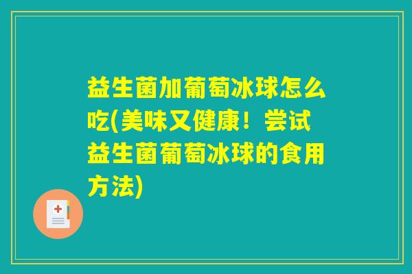 益生菌加葡萄冰球怎么吃(美味又健康！尝试益生菌葡萄冰球的食用方法)