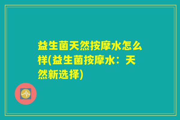 益生菌天然按摩水怎么样(益生菌按摩水：天然新选择)