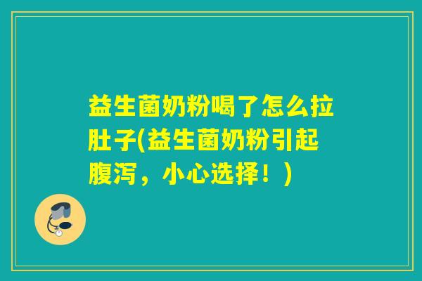 益生菌奶粉喝了怎么拉肚子(益生菌奶粉引起腹泻，小心选择！)