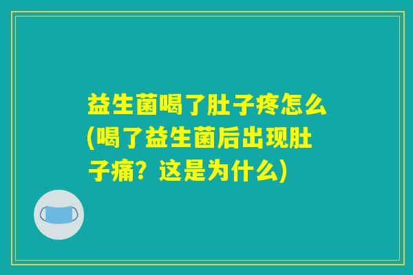 益生菌喝了肚子疼怎么(喝了益生菌后出现肚子痛？这是为什么)