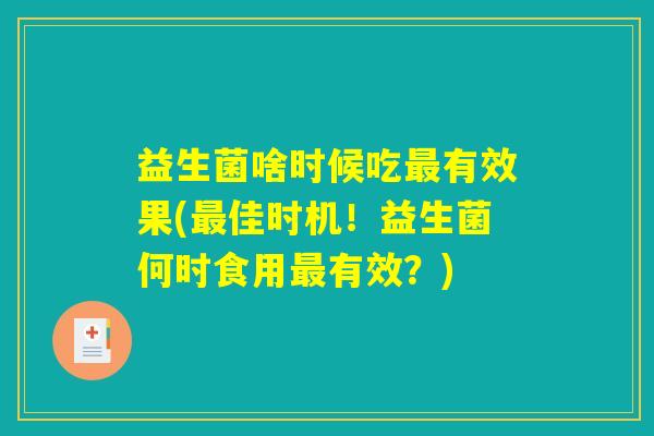 益生菌啥时候吃最有效果(最佳时机！益生菌何时食用最有效？)