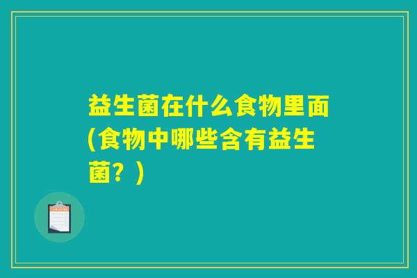 益生菌在什么食物里面(食物中哪些含有益生菌？)