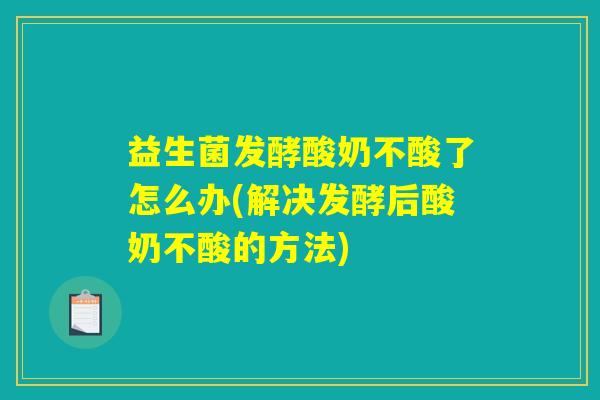益生菌发酵酸奶不酸了怎么办(解决发酵后酸奶不酸的方法)