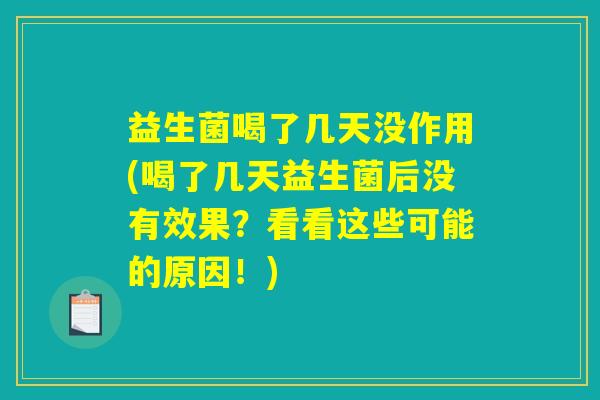 益生菌喝了几天没作用(喝了几天益生菌后没有效果？看看这些可能的原因！)