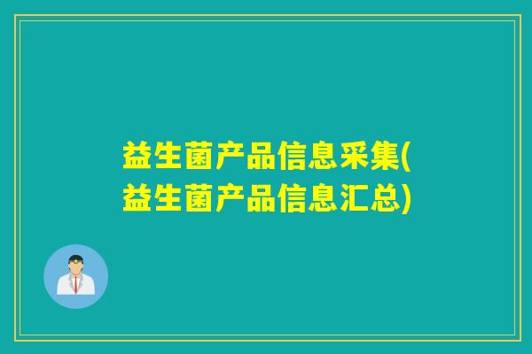 益生菌产品信息采集(益生菌产品信息汇总) 益生菌产品信息采集(益生菌产品信息汇总)