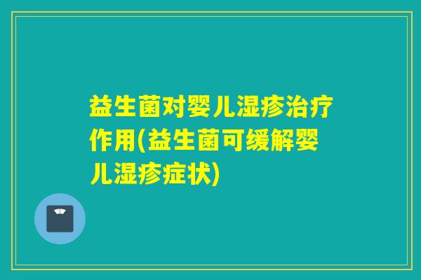 益生菌对婴儿湿疹治疗作用(益生菌可缓解婴儿湿疹症状)