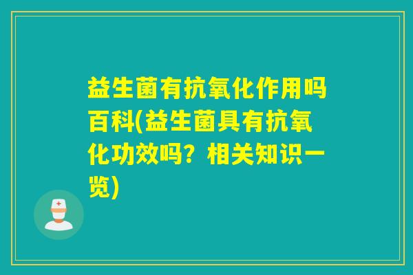 益生菌有抗氧化作用吗百科(益生菌具有抗氧化功效吗？相关知识一览)