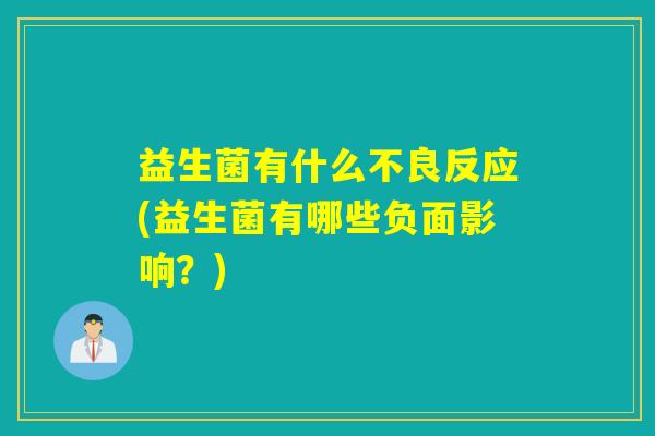 益生菌有什么不良反应(益生菌有哪些负面影响？)