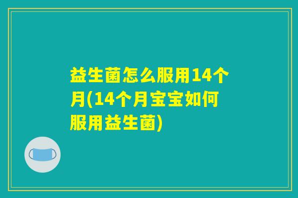 益生菌怎么服用14个月(14个月宝宝如何服用益生菌)